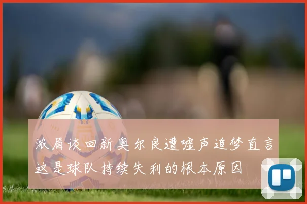 浓眉谈回新奥尔良遭嘘声追梦直言这是球队持续失利的根本原因